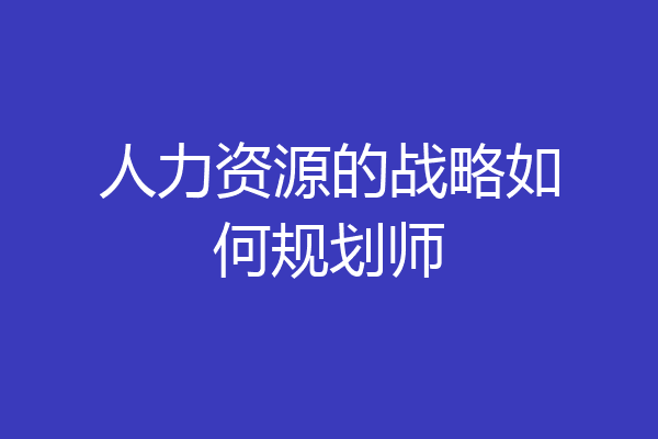 人力资源的战略如何规划师