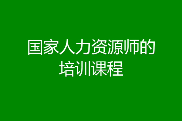 国家人力资源师的培训课程