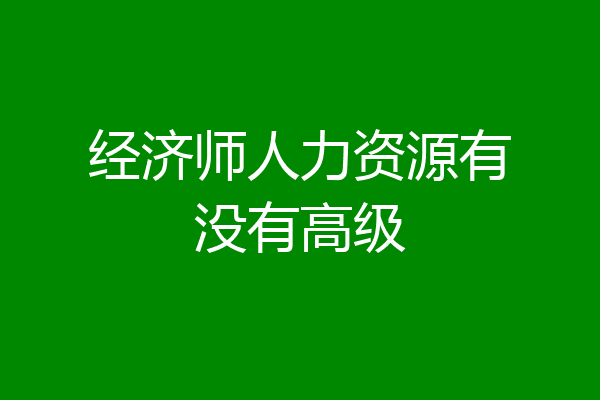 经济师人力资源有没有高级