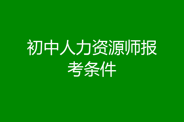 初中人力资源师报考条件