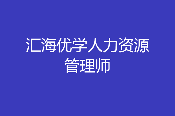 汇海优学人力资源管理师