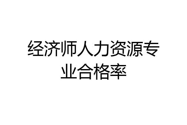 经济师人力资源专业合格率