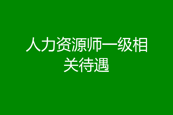 人力资源师一级相关待遇