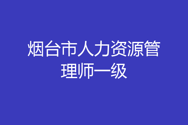 烟台市人力资源管理师一级