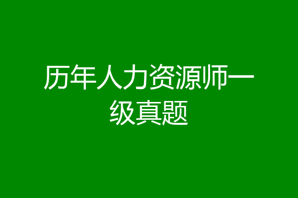 历年人力资源师一级真题