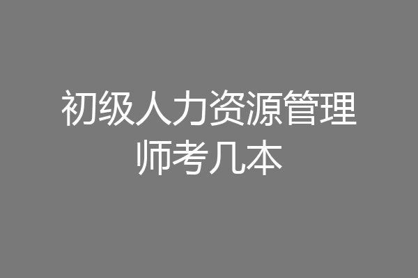 初级人力资源管理师考几本
