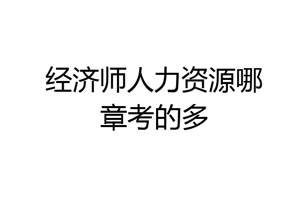 经济师人力资源哪章考的多