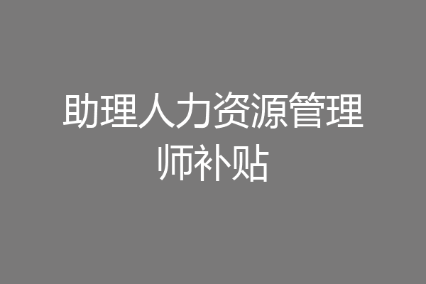 助理人力资源管理师补贴