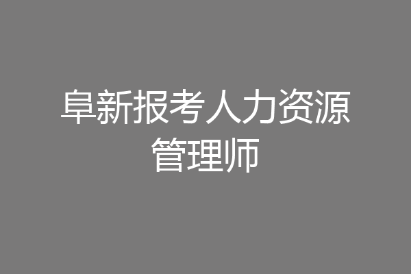 阜新报考人力资源管理师