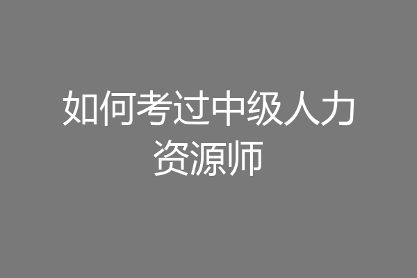 如何考过中级人力资源师