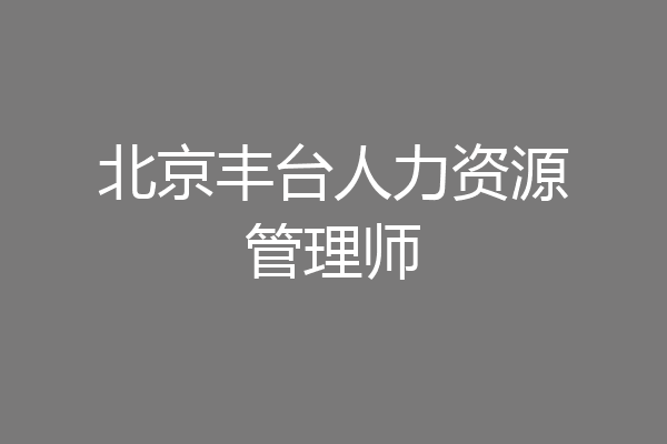 北京丰台人力资源管理师