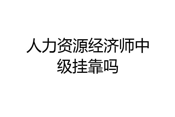 人力资源经济师中级挂靠吗
