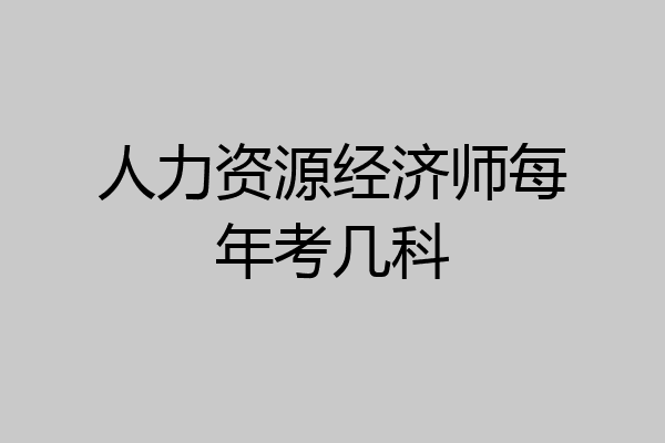 人力资源经济师每年考几科