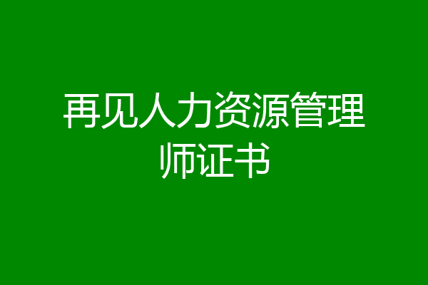 再见人力资源管理师证书