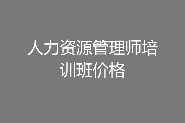 人力资源管理师培训班价格