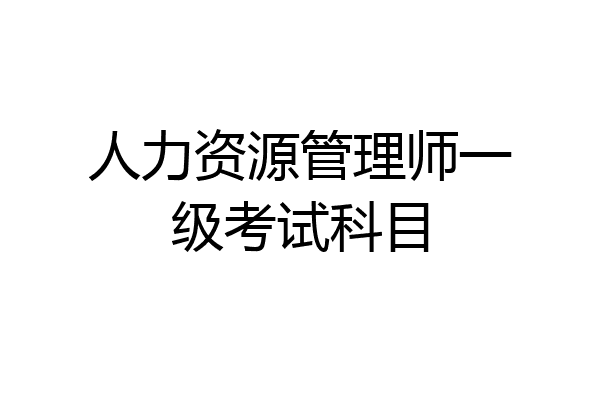 人力资源管理师一级考试科目