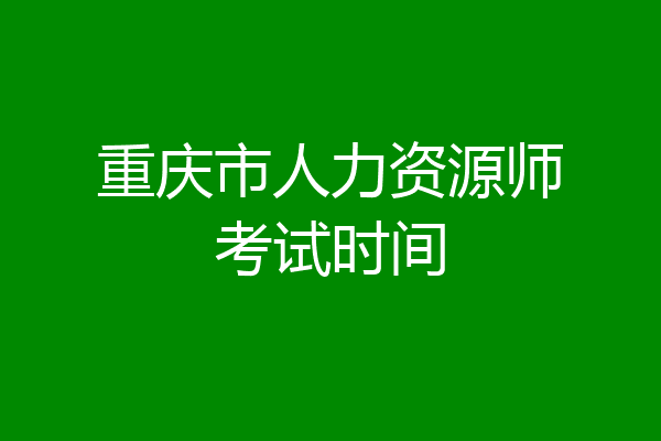 重庆市人力资源师考试时间