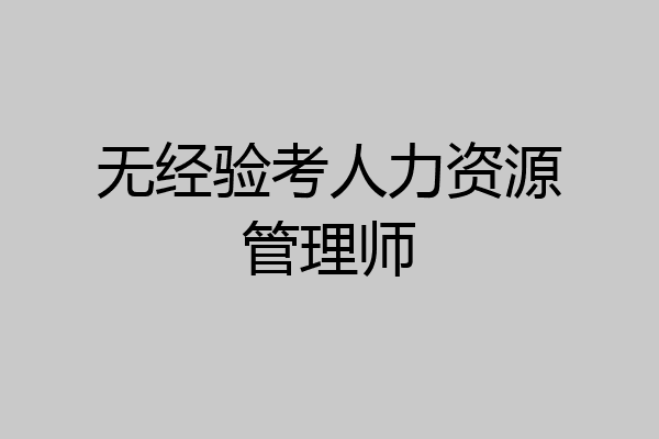 无经验考人力资源管理师