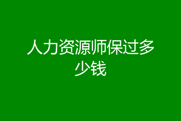 人力资源师保过多少钱