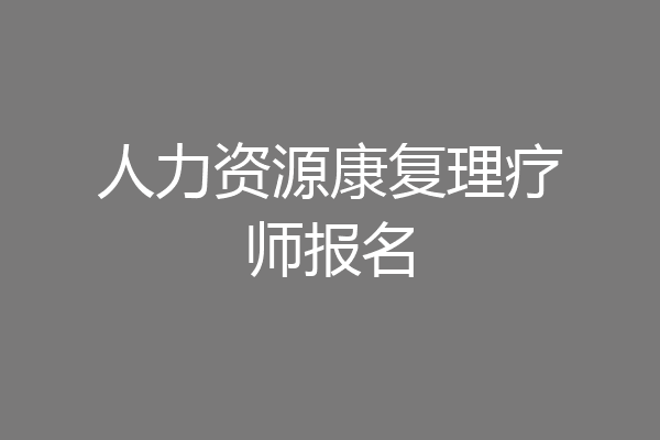 人力资源康复理疗师报名