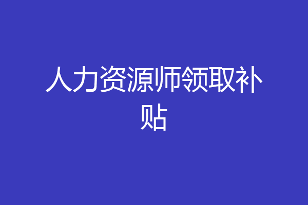 人力资源师领取补贴