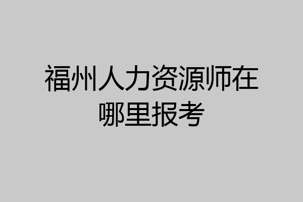 福州人力资源师在哪里报考