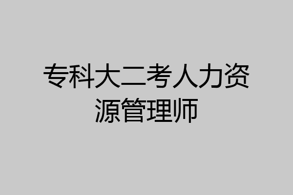 专科大二考人力资源管理师