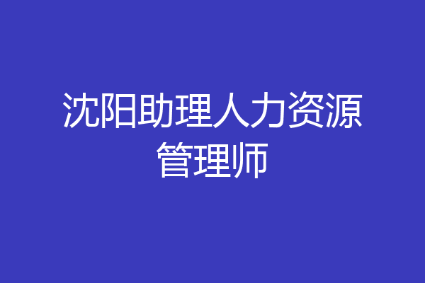 沈阳助理人力资源管理师
