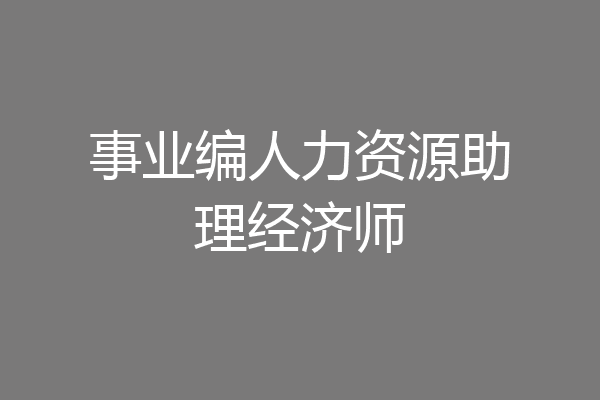 事业编人力资源助理经济师