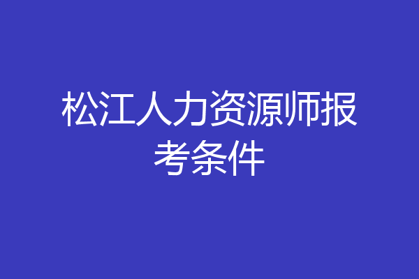 松江人力资源师报考条件