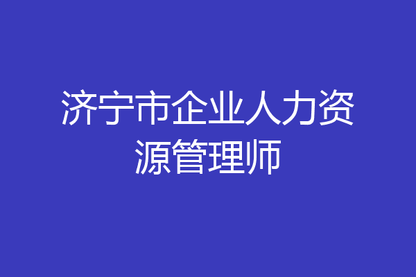 济宁市企业人力资源管理师