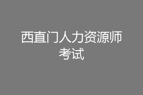 西直门人力资源师考试