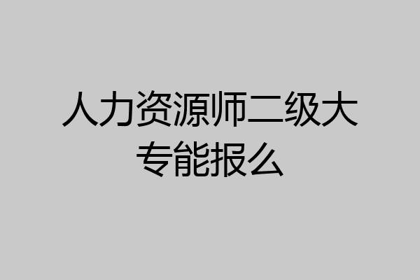 人力资源师二级大专能报么
