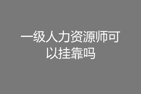 一级人力资源师可以挂靠吗