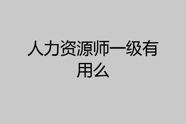 人力资源师一级有用么