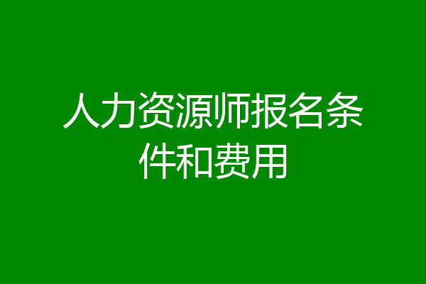 人力资源师报名条件和费用
