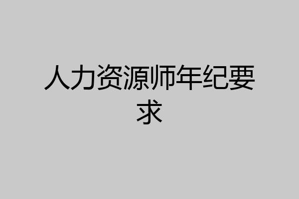 人力资源师年纪要求