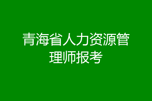 青海省人力资源管理师报考