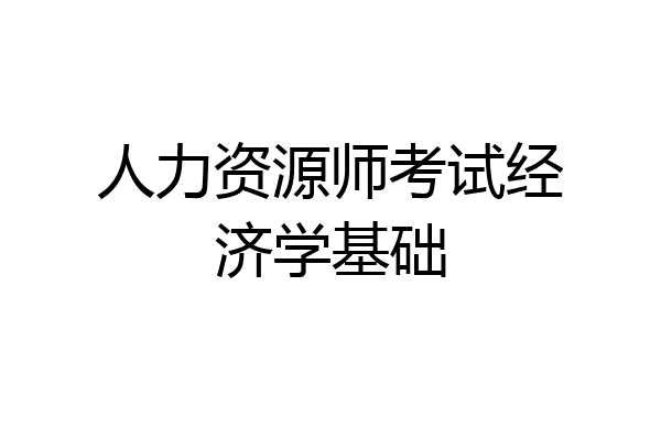 人力资源师考试经济学基础