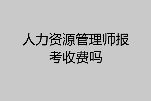 人力资源管理师报考收费吗