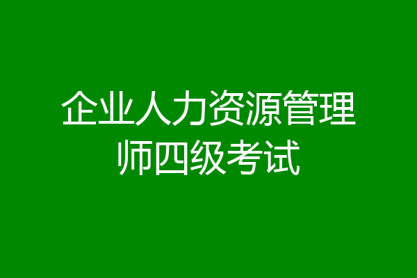 企业人力资源管理师四级考试