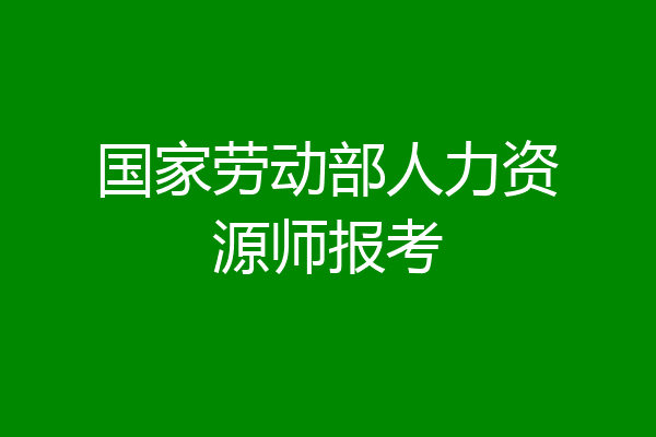 国家劳动部人力资源师报考