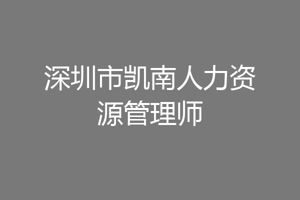 深圳市凯南人力资源管理师