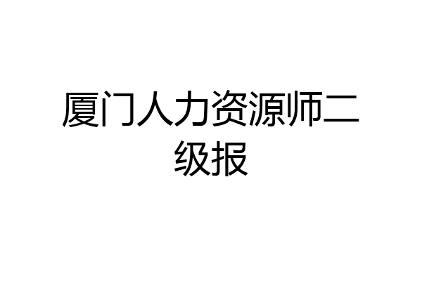 厦门人力资源师二级报