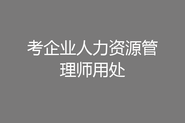 考企业人力资源管理师用处