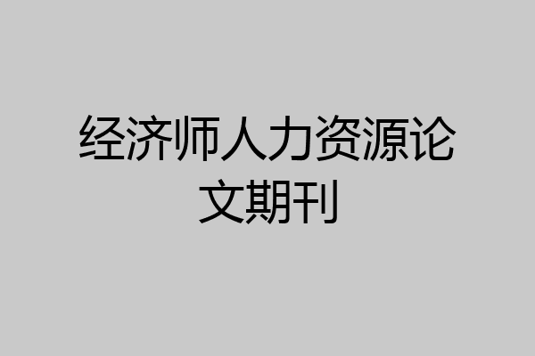 经济师人力资源论文期刊