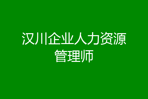 汉川企业人力资源管理师