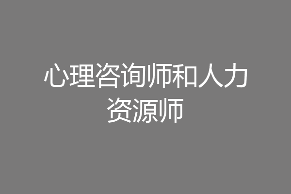 心理咨询师和人力资源师