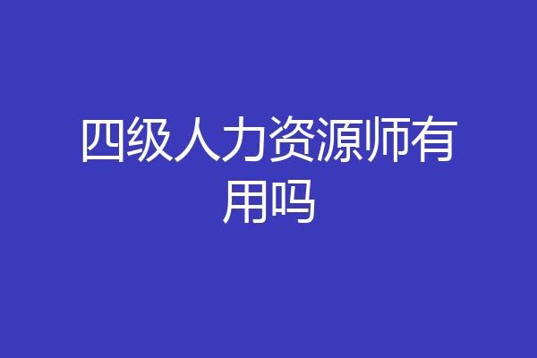 四级人力资源师有用吗