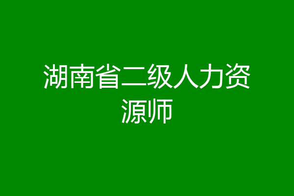 湖南省二级人力资源师